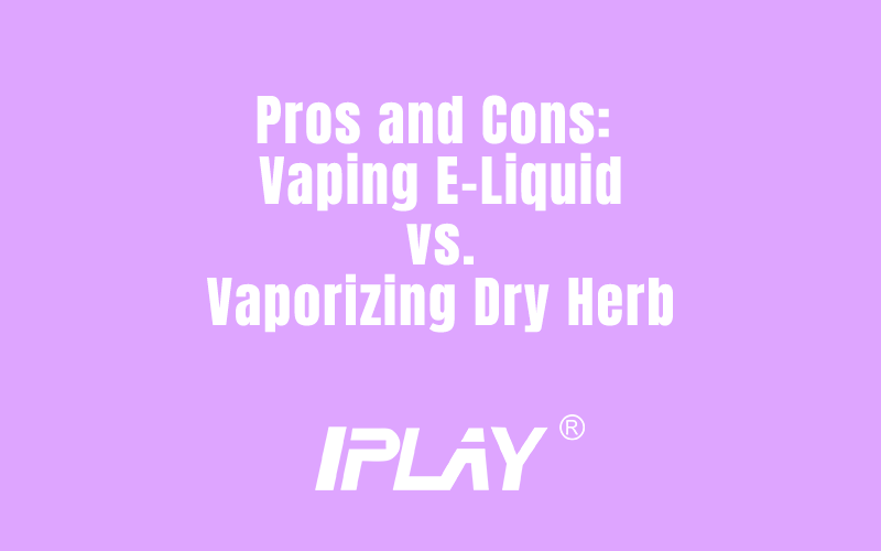 Výhody a nevýhody Vaping E-Liquid vs. Vaporizing Dry Herb